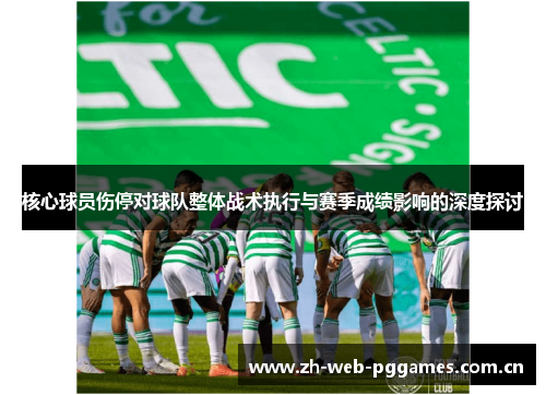 核心球员伤停对球队整体战术执行与赛季成绩影响的深度探讨 核心球员伤停对球队整体战术执行与赛季成绩影响的深度探讨